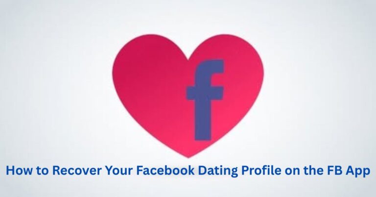 Dating on FB – How to Recover Your Facebook Dating Profile on the FB App